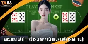 Baccarat Là Gì - Trò Chơi May Rủi Nhưng Đầy Chiến Thuật