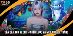 Bắn Cá Long Vương - Chiến Lược Và Mẹo Chơi Để Thắng Lớn