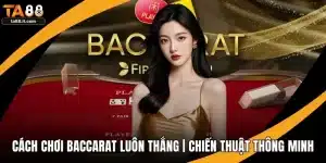 Cách Chơi Baccarat Luôn Thắng | Chiến Thuật Thông Minh