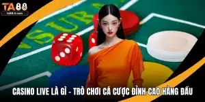 Casino Live Là Gì - Trò Chơi Cá Cược Đỉnh Cao Hàng Đầu