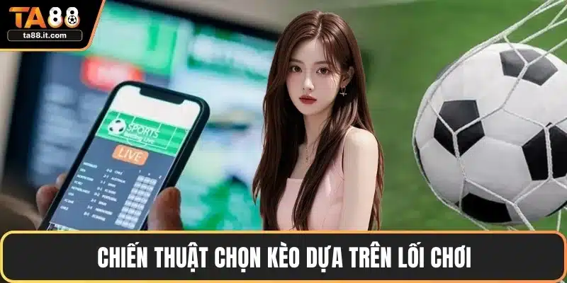 Chiến thuật chọn kèo dựa trên lối chơi