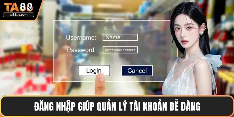 Đăng nhập giúp quản lý tài khoản dễ dàng