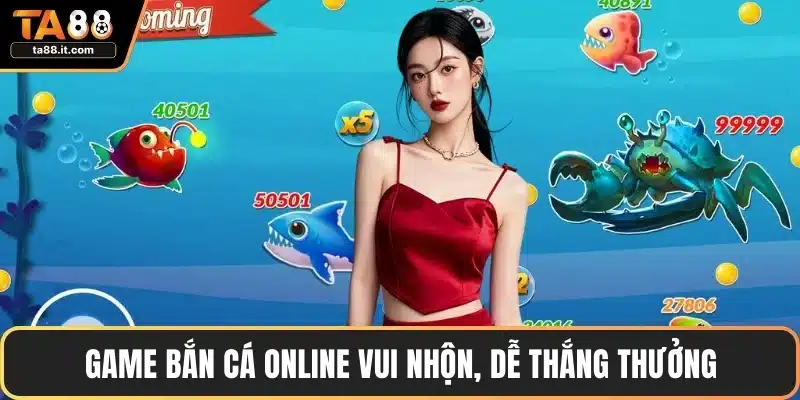 Game bắn cá online vui nhộn, dễ thắng thưởng