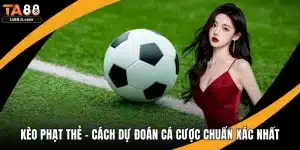 Kèo Phạt Thẻ - Cách Dự Đoán Cá Cược Chuẩn Xác Nhất