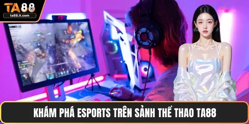 Khám phá Esports trên sảnh thể thao TA88