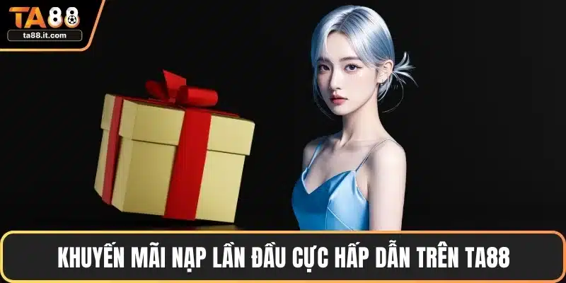 Khuyến mãi nạp lần đầu cực hấp dẫn trên TA88