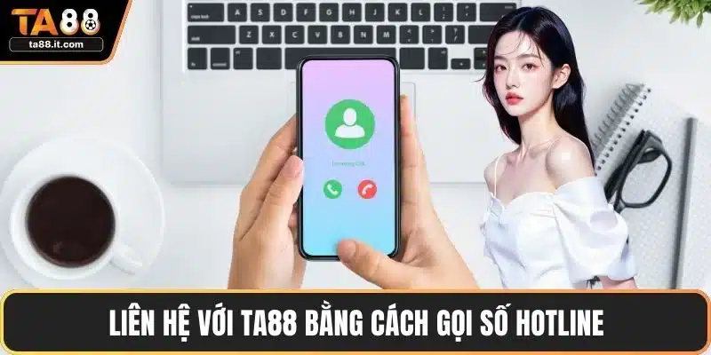 Liên hệ với TA88 bằng cách gọi số hotline