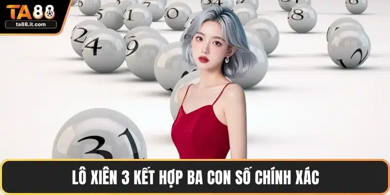 Lô xiên 3 kết hợp ba con số chính xác