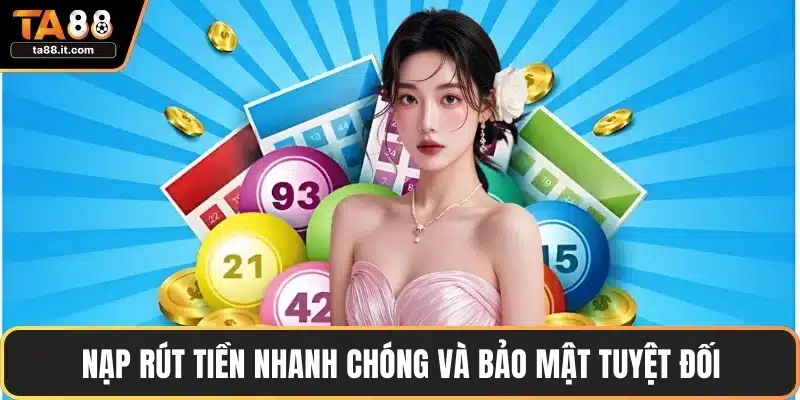 Nạp rút tiền nhanh chóng và bảo mật tuyệt đối