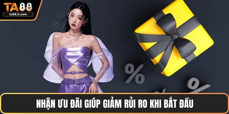 Nhận ưu đãi giúp giảm rủi ro khi bắt đầu