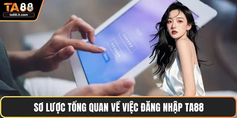 Sơ lược tổng quan về việc đăng nhập TA88