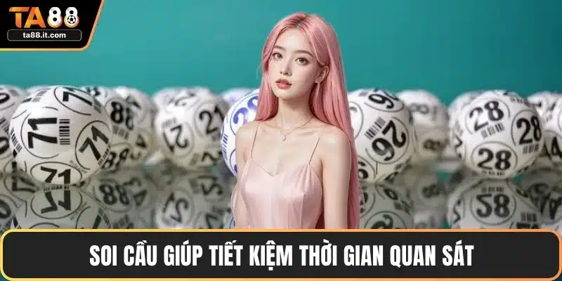 Soi cầu giúp tiết kiệm thời gian quan sát