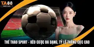 Thể Thao Sport - Kèo Cược Đa Dạng, Tỷ Lệ Thắng Cực Cao