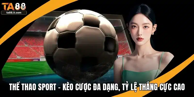Thể Thao Sport - Kèo Cược Đa Dạng, Tỷ Lệ Thắng Cực Cao