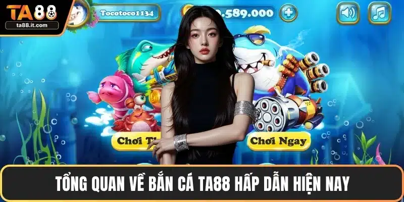Tổng quan về bắn cá TA88 hấp dẫn hiện nay