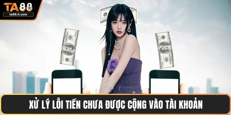 Xử lý lỗi tiền chưa được cộng vào tài khoản